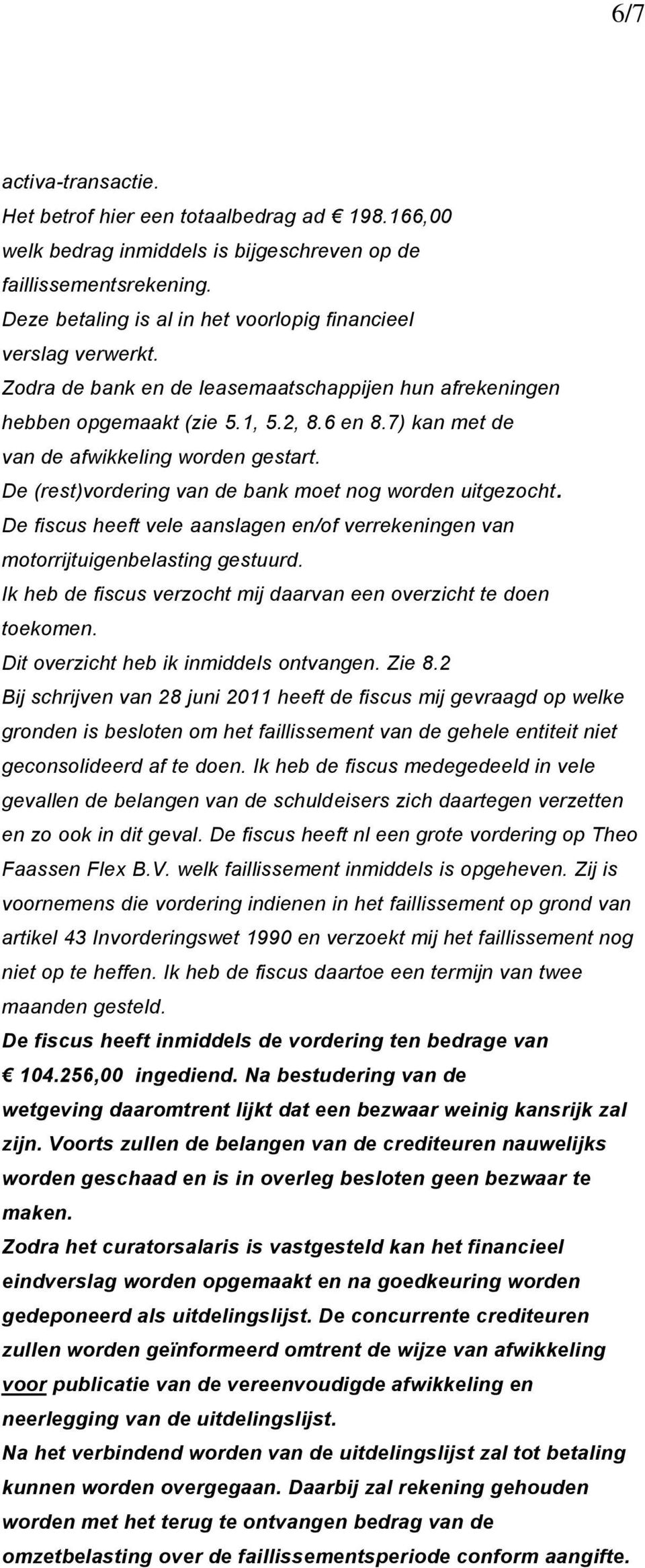 7) kan met de van de afwikkeling worden gestart. De (rest)vordering van de bank moet nog worden uitgezocht. De fiscus heeft vele aanslagen en/of verrekeningen van motorrijtuigenbelasting gestuurd.