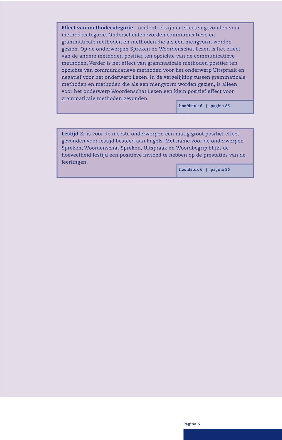 Verder is het effect van grammaticale methoden positief ten opzichte van communicatieve methoden voor het onderwerp Uitspraak en negatief voor het onderwerp Lezen.