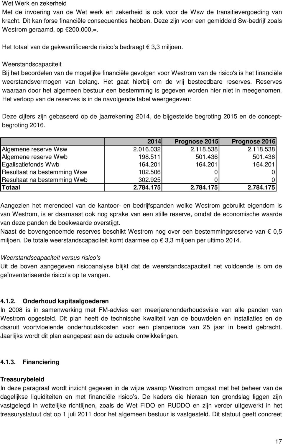 Weerstandscapaciteit Bij het beoordelen van de mogelijke financiële gevolgen voor Westrom van de risico's is het financiële weerstandsvermogen van belang.