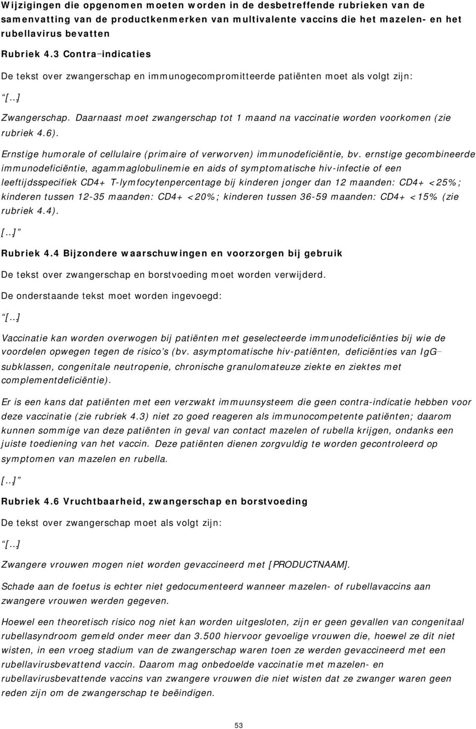 Ernstige humorale of cellulaire (primaire of verworven) immunodeficiëntie, bv.