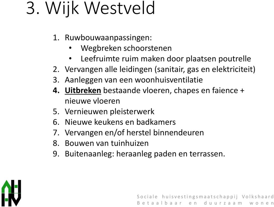 Uitbreken bestaande vloeren, chapes en faience + nieuwe vloeren 5. Vernieuwen pleisterwerk 6.