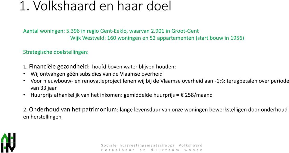 Financiële gezondheid: hoofd boven water blijven houden: Wij ontvangen géén subsidies van de Vlaamse overheid Voor nieuwbouw- en renovatieproject lenen
