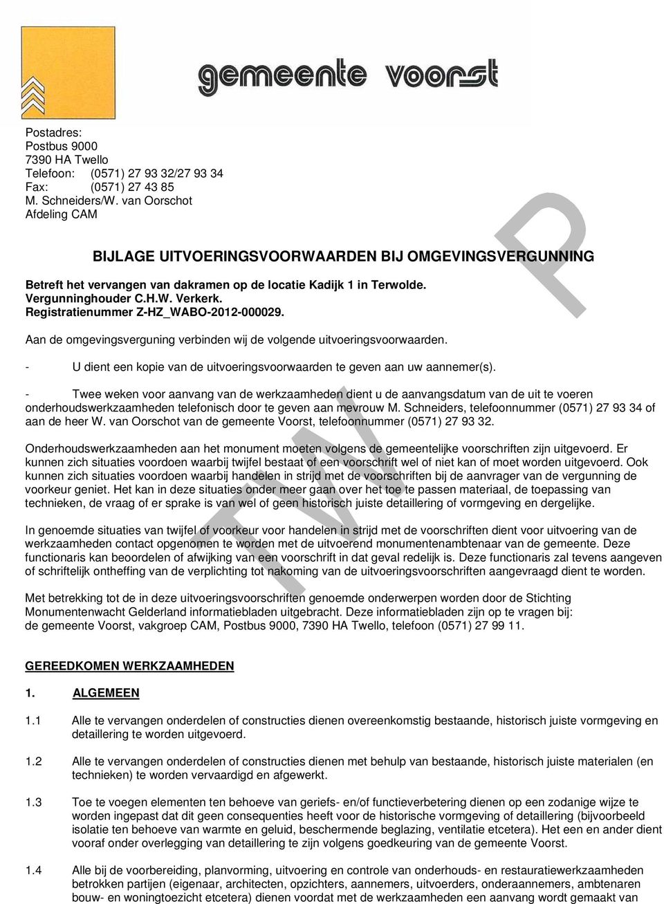 Registratienummer Z-HZ_WABO-2012-000029. Aan de omgevingsverguning verbinden wij de volgende uitvoeringsvoorwaarden. - U dient een kopie van de uitvoeringsvoorwaarden te geven aan uw aannemer(s).