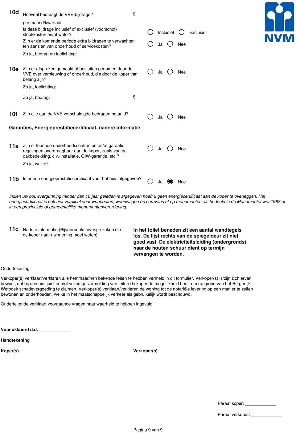 Zo ja, bedrag en toelichting: 10e Zijn er afspraken gemaakt of besluiten genomen door de VVE over vernieuwing of onderhoud, die door de koper van belang zijn?