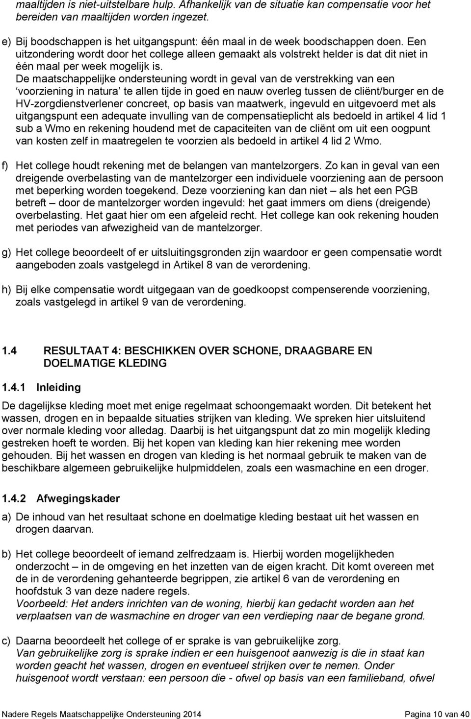 Een uitzondering wordt door het college alleen gemaakt als volstrekt helder is dat dit niet in één maal per week mogelijk is.