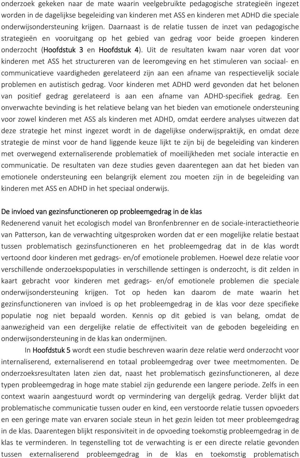 Uit de resultaten kwam naar voren dat voor kinderen met ASS het structureren van de leeromgeving en het stimuleren van sociaal en communicatieve vaardigheden gerelateerd zijn aan een afname van