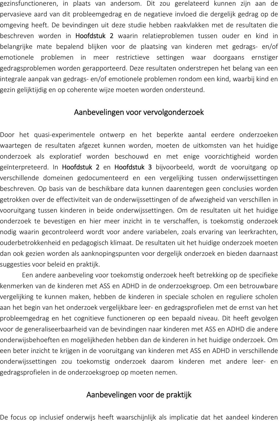 plaatsing van kinderen met gedrags en/of emotionele problemen in meer restrictieve settingen waar doorgaans ernstiger gedragsproblemen worden gerapporteerd.