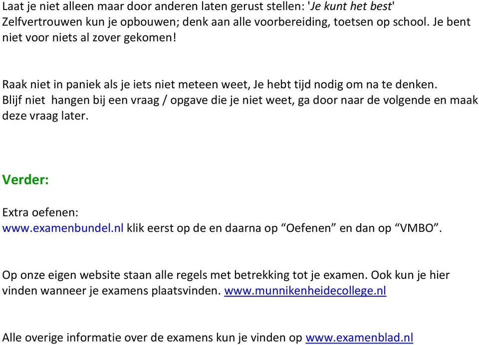 Blijf niet hangen bij een vraag / opgave die je niet weet, ga door naar de volgende en maak deze vraag later. Verder: Extra oefenen: www.examenbundel.