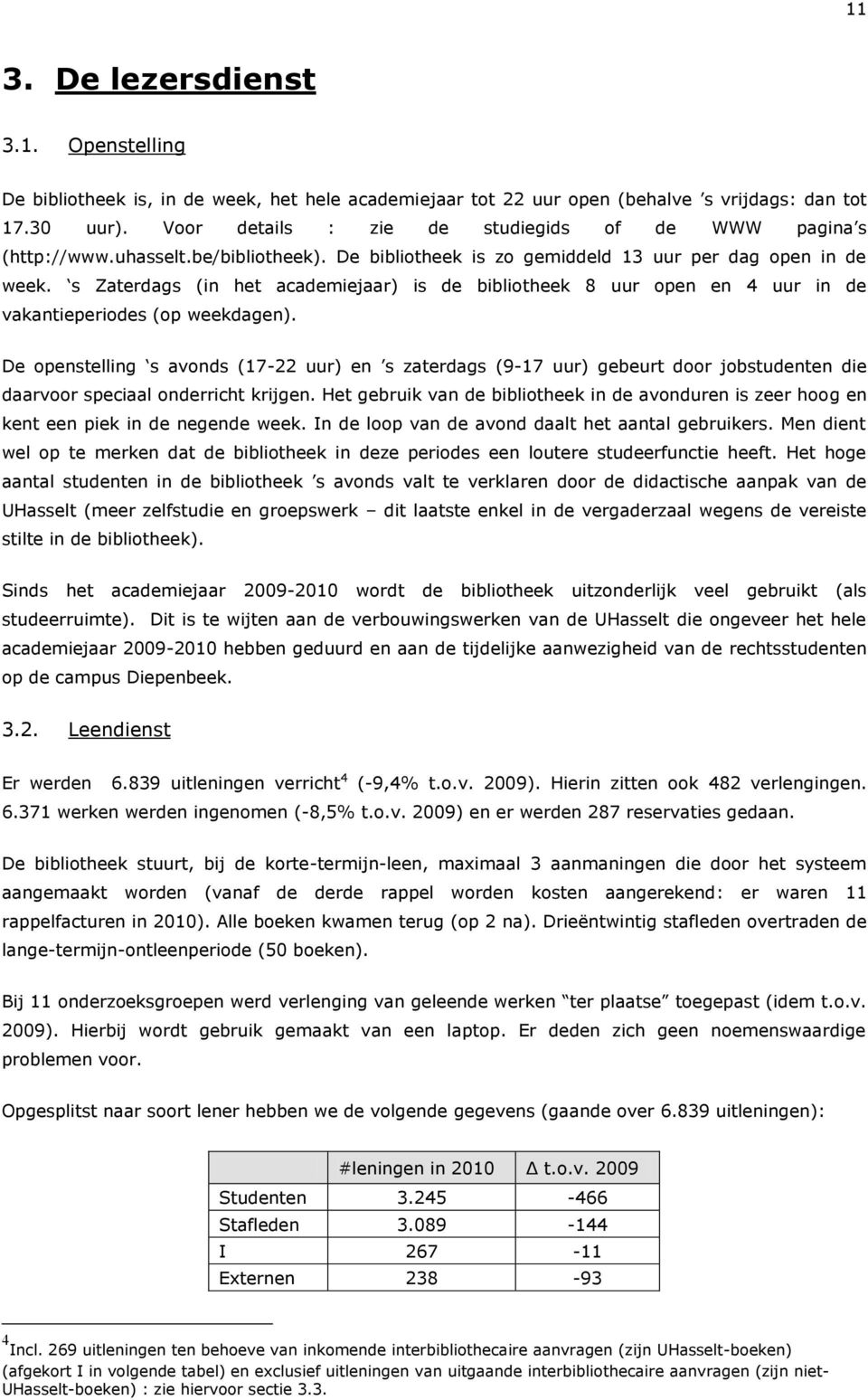 s Zaterdags (in het academiejaar) is de bibliotheek 8 uur open en 4 uur in de vakantieperiodes (op weekdagen).