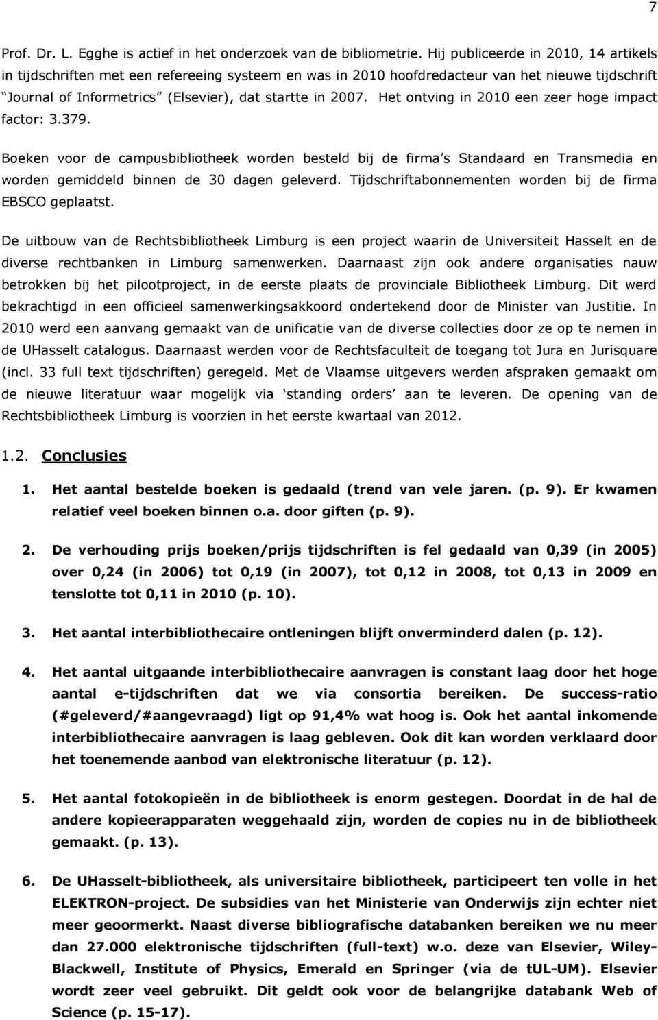 Het ontving in 2010 een zeer hoge impact factor: 3.379. Boeken voor de campusbibliotheek worden besteld bij de firma s Standaard en Transmedia en worden gemiddeld binnen de 30 dagen geleverd.