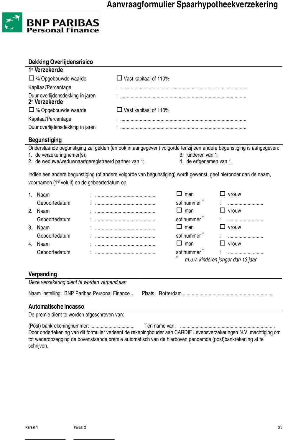 .. Begunstiging Onderstaande begunstiging zal gelden (en ook in aangegeven) volgorde tenzij een andere begunstiging is aangegeven: 1. de verzekeringnemer(s); 3. kinderen van 1; 2.