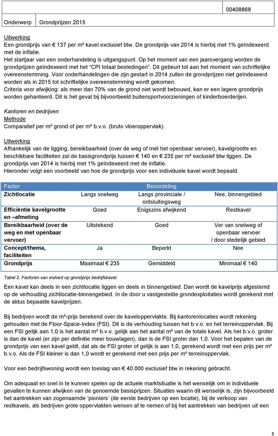 Voor onderhandelingen die zijn gestart in 2014 zullen de grondprijzen niet geïndexeerd worden als in 2015 tot schriftelijke overeenstemming wordt gekomen.