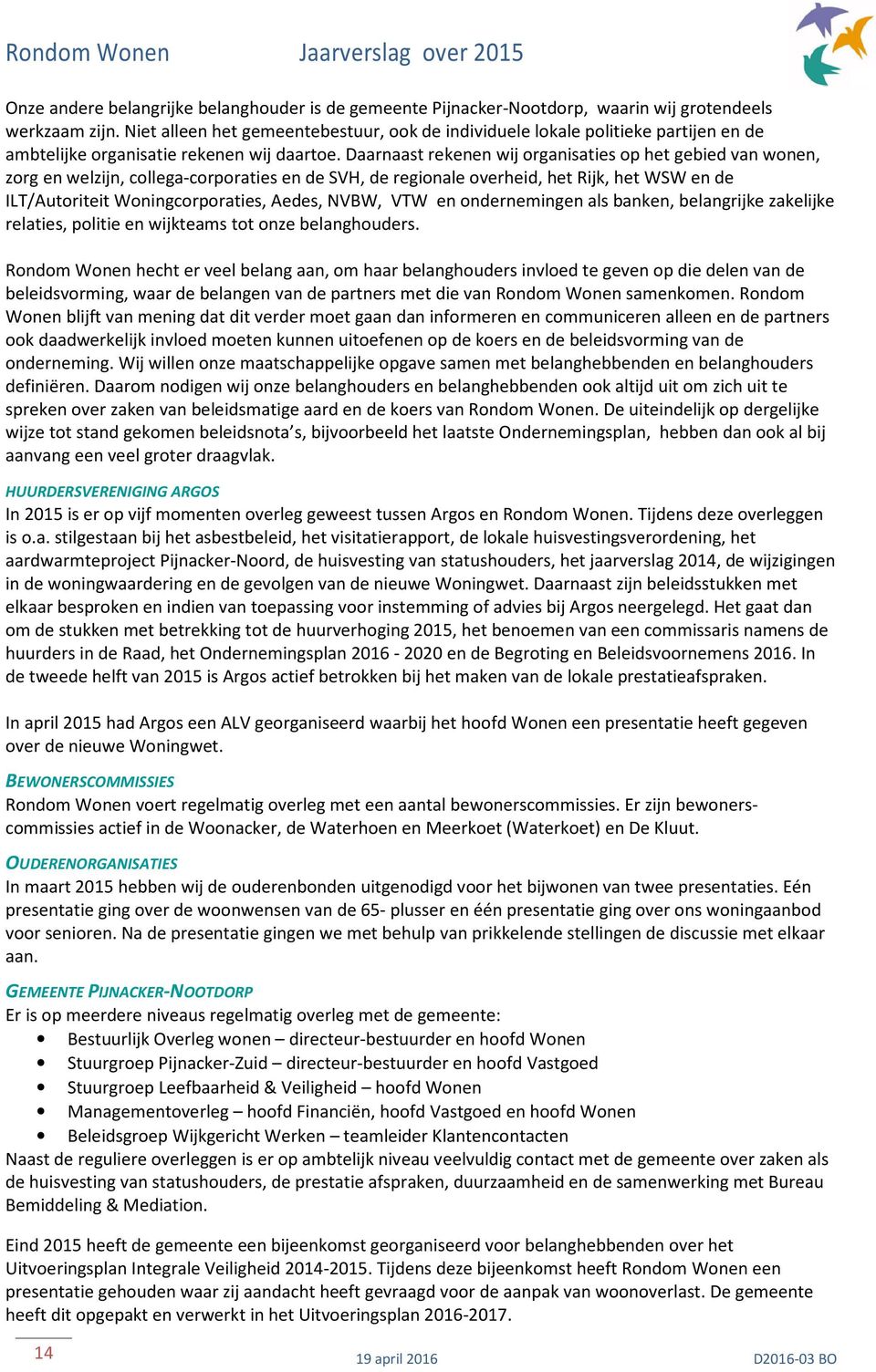 Daarnaast rekenen wij organisaties op het gebied van wonen, zorg en welzijn, collega-corporaties en de SVH, de regionale overheid, het Rijk, het WSW en de ILT/Autoriteit Woningcorporaties, Aedes,