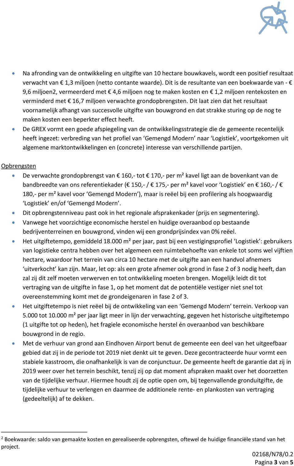 Dit laat zien dat het resultaat voornamelijk afhangt van succesvolle uitgifte van bouwgrond en dat strakke sturing op de nog te maken kosten een beperkter effect heeft.