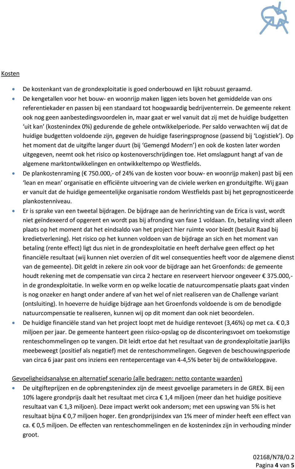 De gemeente rekent ook nog geen aanbestedingsvoordelen in, maar gaat er wel vanuit dat zij met de huidige budgetten uit kan (kostenindex 0%) gedurende de gehele ontwikkelperiode.