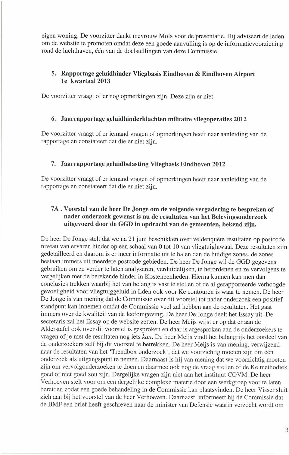 Rapportage geluidhinder Vliegbasis Eindhoven & Eindhoven Airport le kwartaal 2013 De voorzitter vraagt of er nog opmerkingen zijn. Deze zijn er niet 6.