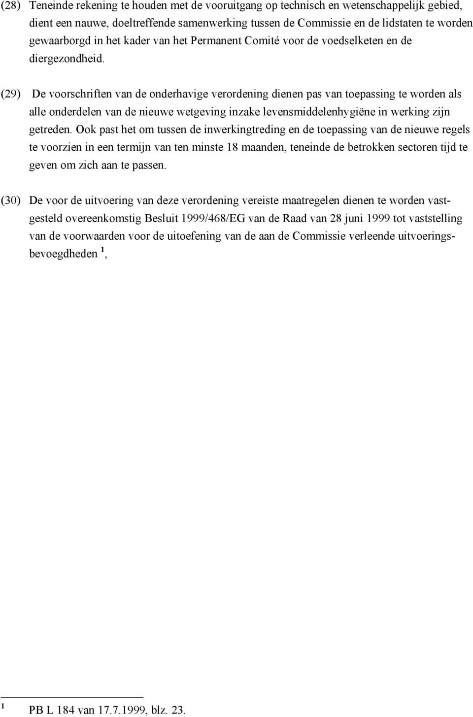 (29) De voorschriften van de onderhavige verordening dienen pas van toepassing te worden als alle onderdelen van de nieuwe wetgeving inzake levensmiddelenhygiëne in werking zijn getreden.