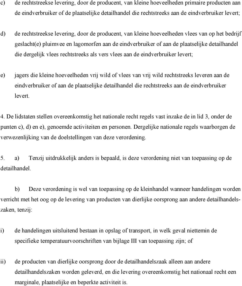 vlees rechtstreeks als vers vlees aan de eindverbruiker levert; e) jagers die kleine hoeveelheden vrij wild of vlees van vrij wild rechtstreeks leveren aan de eindverbruiker of aan de plaatselijke