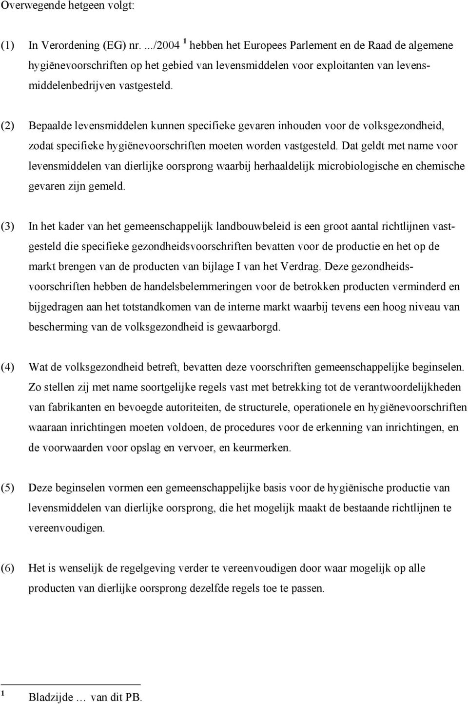 (2) Bepaalde levensmiddelen kunnen specifieke gevaren inhouden voor de volksgezondheid, zodat specifieke hygiënevoorschriften moeten worden vastgesteld.