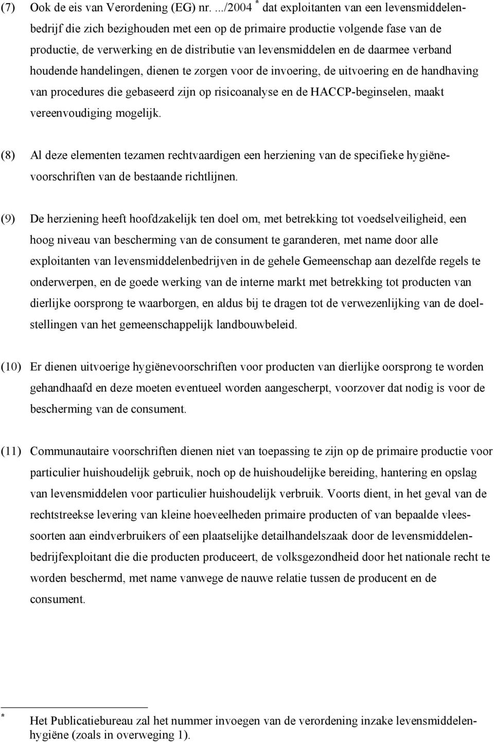 de daarmee verband houdende handelingen, dienen te zorgen voor de invoering, de uitvoering en de handhaving van procedures die gebaseerd zijn op risicoanalyse en de HACCP-beginselen, maakt