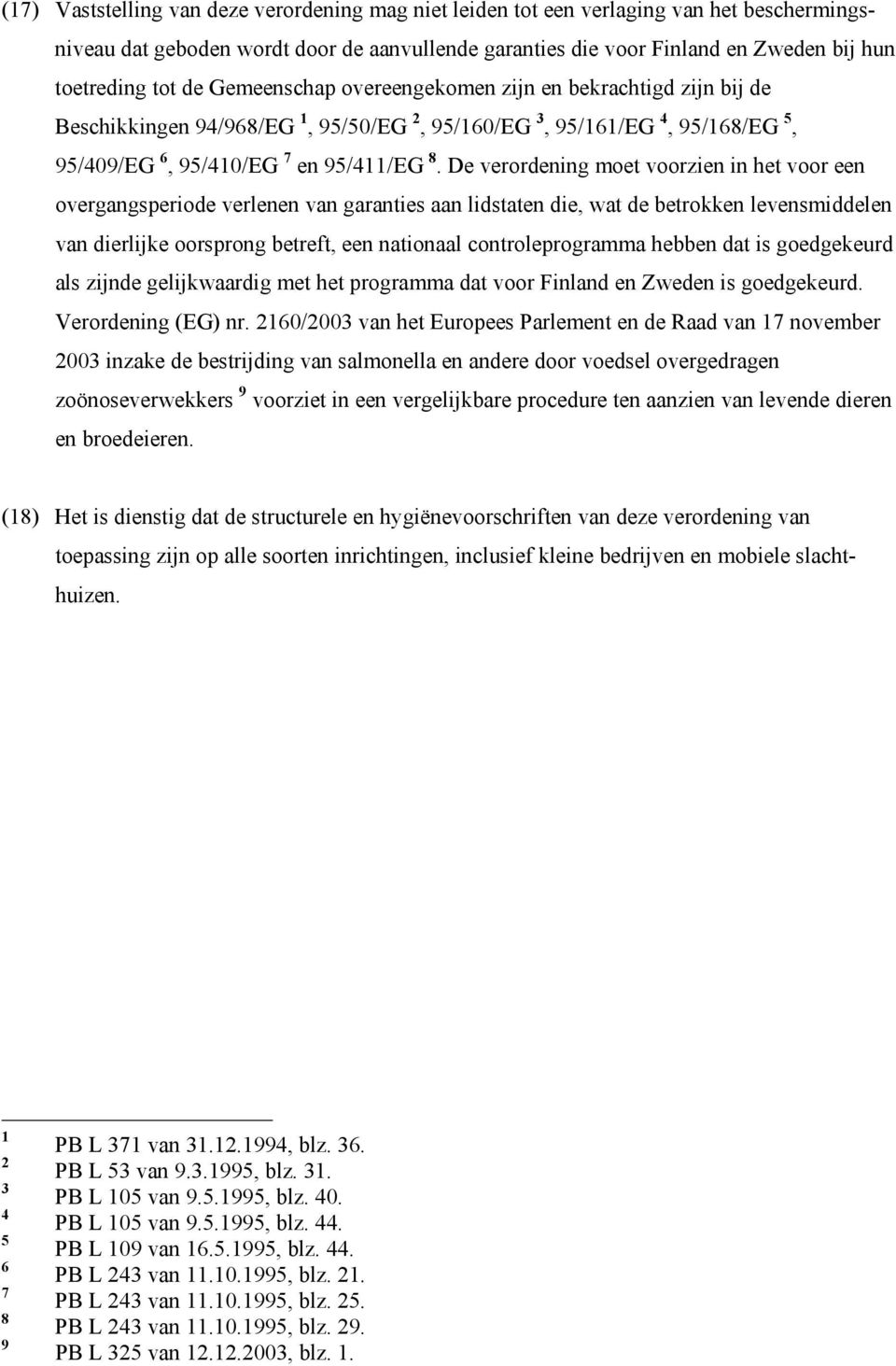 De verordening moet voorzien in het voor een overgangsperiode verlenen van garanties aan lidstaten die, wat de betrokken levensmiddelen van dierlijke oorsprong betreft, een nationaal