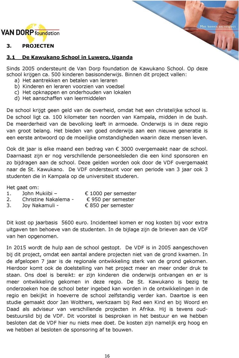 school krijgt geen geld van de overheid, omdat het een christelijke school is. De school ligt ca. 100 kilometer ten noorden van Kampala, midden in de bush.