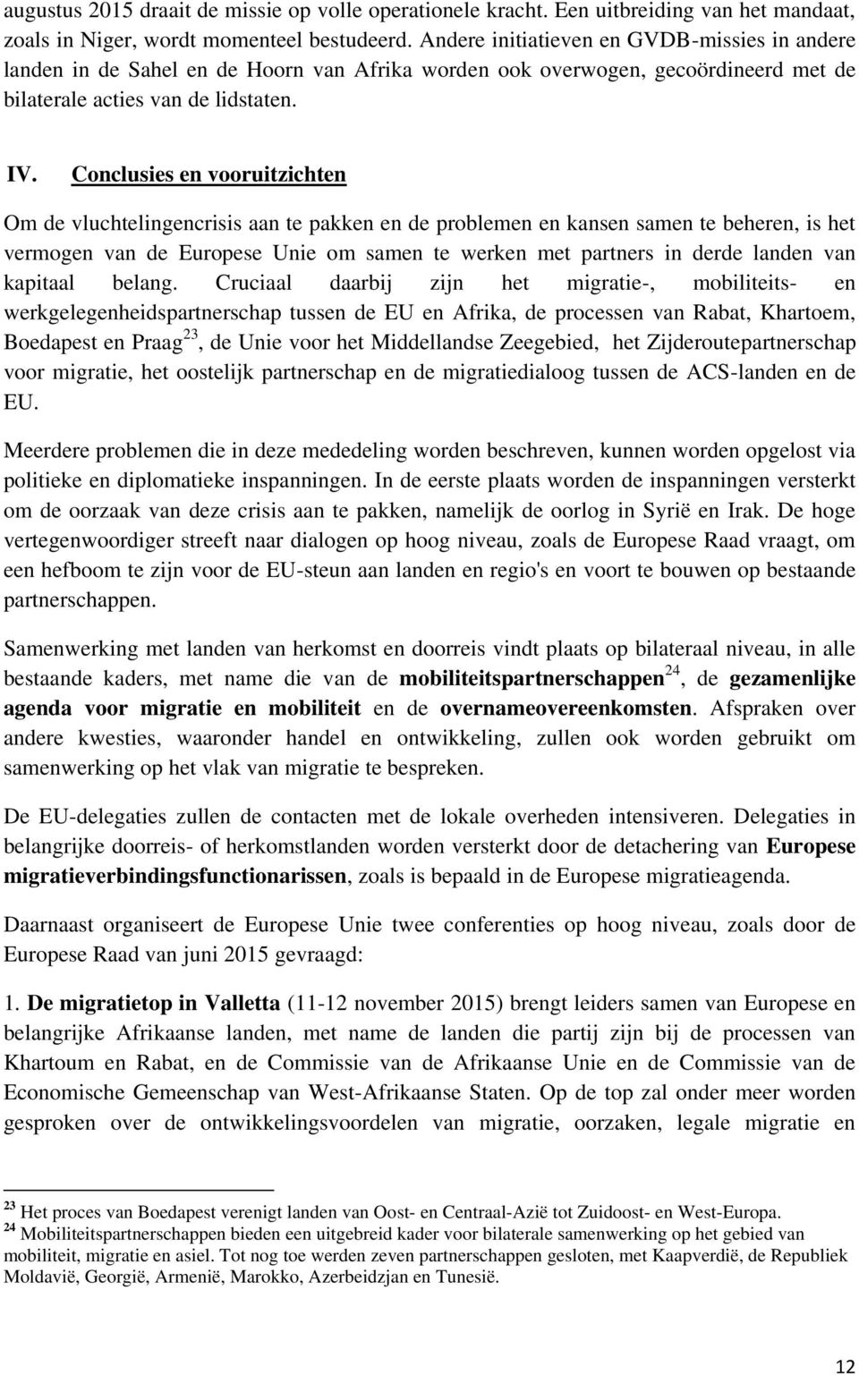 Conclusies en vooruitzichten Om de vluchtelingencrisis aan te pakken en de problemen en kansen samen te beheren, is het vermogen van de Europese Unie om samen te werken met partners in derde landen