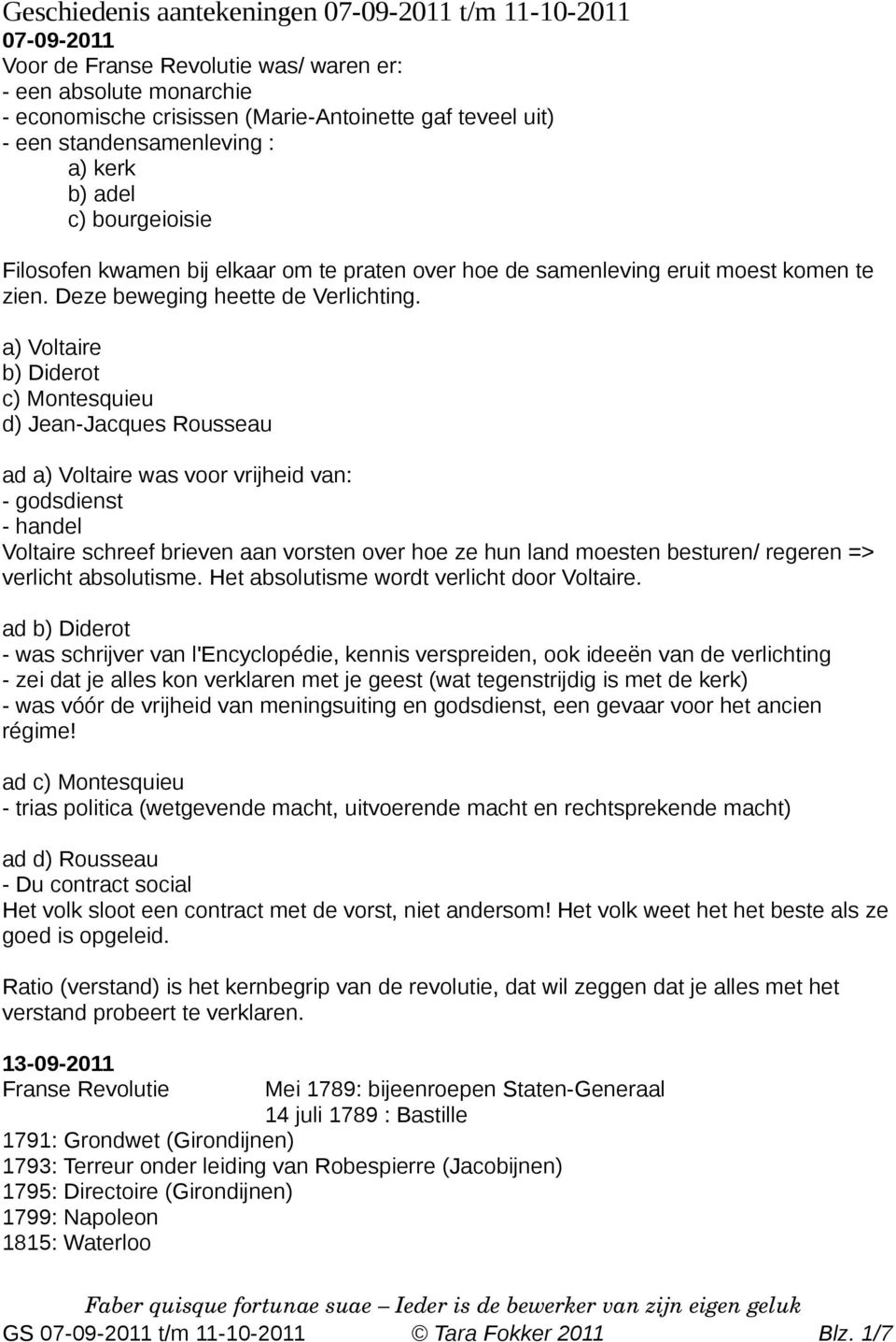 a) Voltaire b) Diderot c) Montesquieu d) Jean-Jacques Rousseau ad a) Voltaire was voor vrijheid van: - godsdienst - handel Voltaire schreef brieven aan vorsten over hoe ze hun land moesten besturen/