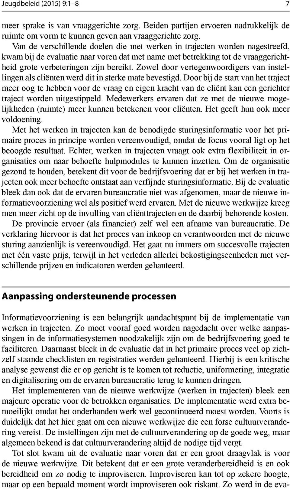 Zowel door vertegenwoordigers van instellingen als cliënten werd dit in sterke mate bevestigd.