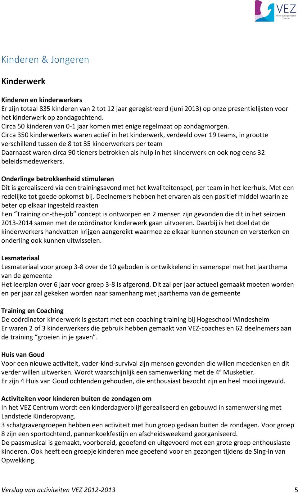 Circa 350 kinderwerkers waren actief in het kinderwerk, verdeeld over 19 teams, in grootte verschillend tussen de 8 tot 35 kinderwerkers per team Daarnaast waren circa 90 tieners betrokken als hulp