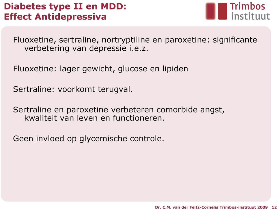 Fluoxetine: lager gewicht, glucose en lipiden Sertraline: voorkomt terugval.