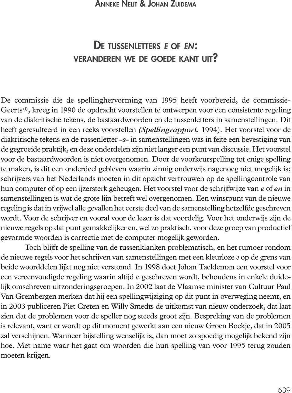 tekens, de bastaardwoorden en de tussenletters in samenstellingen. Dit heeft geresulteerd in een reeks voorstellen (Spellingrapport, 1994).