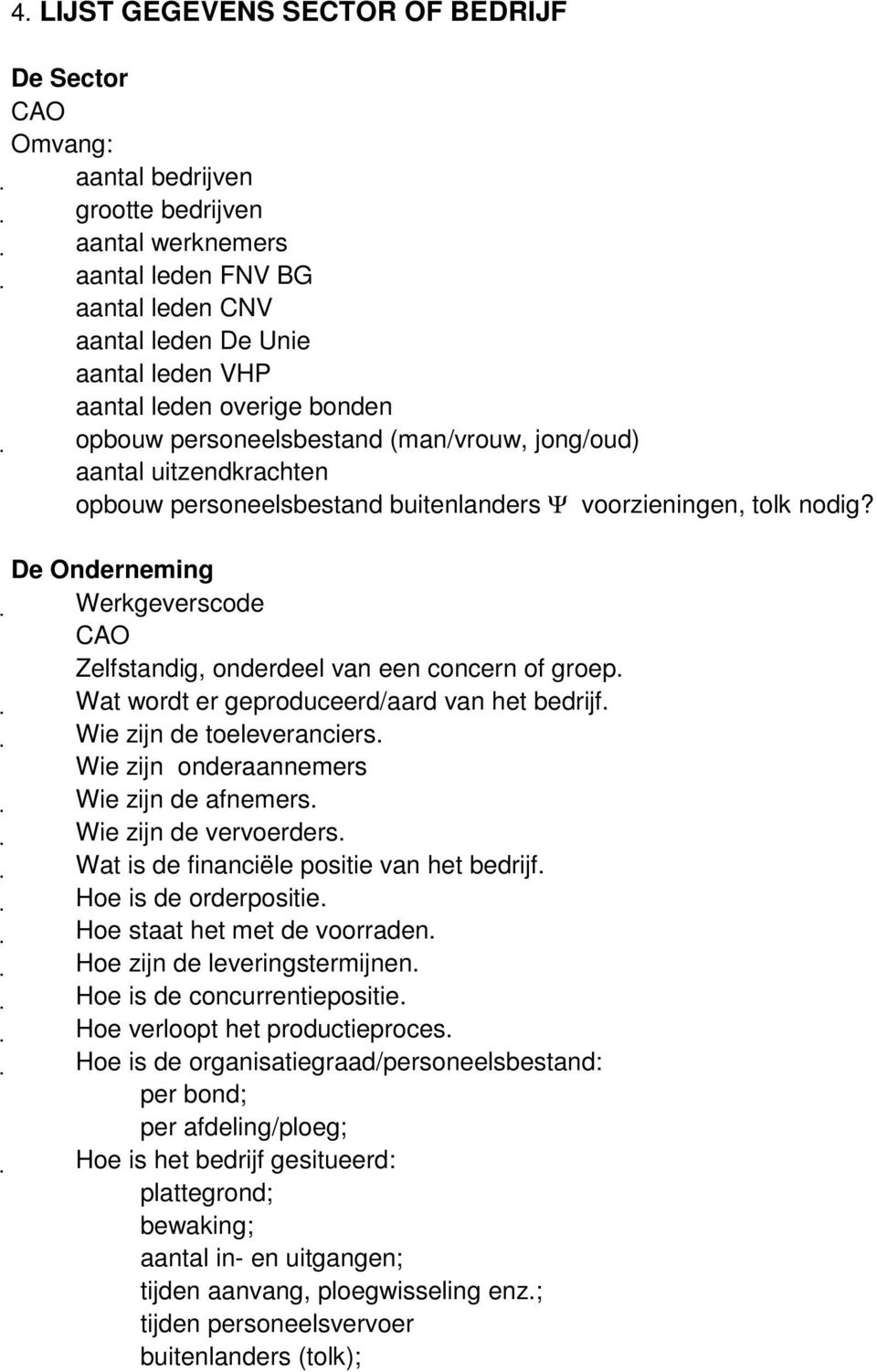 De Onderneming Werkgeverscode CAO Zelfstandig, onderdeel van een concern of groep. Wat wordt er geproduceerd/aard van het bedrijf. Wie zijn de toeleveranciers.