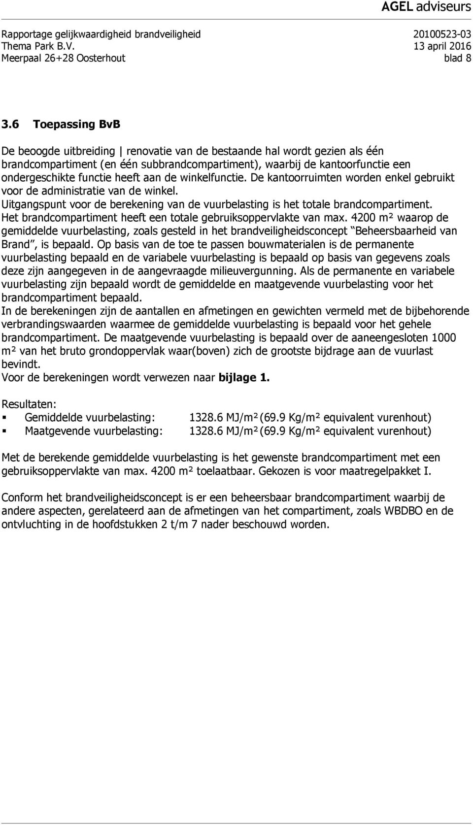 aan de winkelfunctie. De kantoorruimten worden enkel gebruikt voor de administratie van de winkel. Uitgangspunt voor de berekening van de vuurbelasting is het totale brandcompartiment.