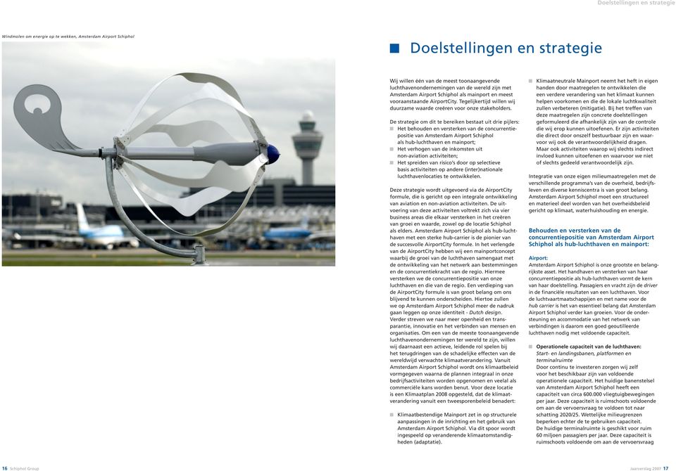 De strategie om dit te bereiken bestaat uit drie pijlers: Het behouden en versterken van de concurrentiepositie van Amsterdam Airport Schiphol als hub-luchthaven en mainport; Het verhogen van de
