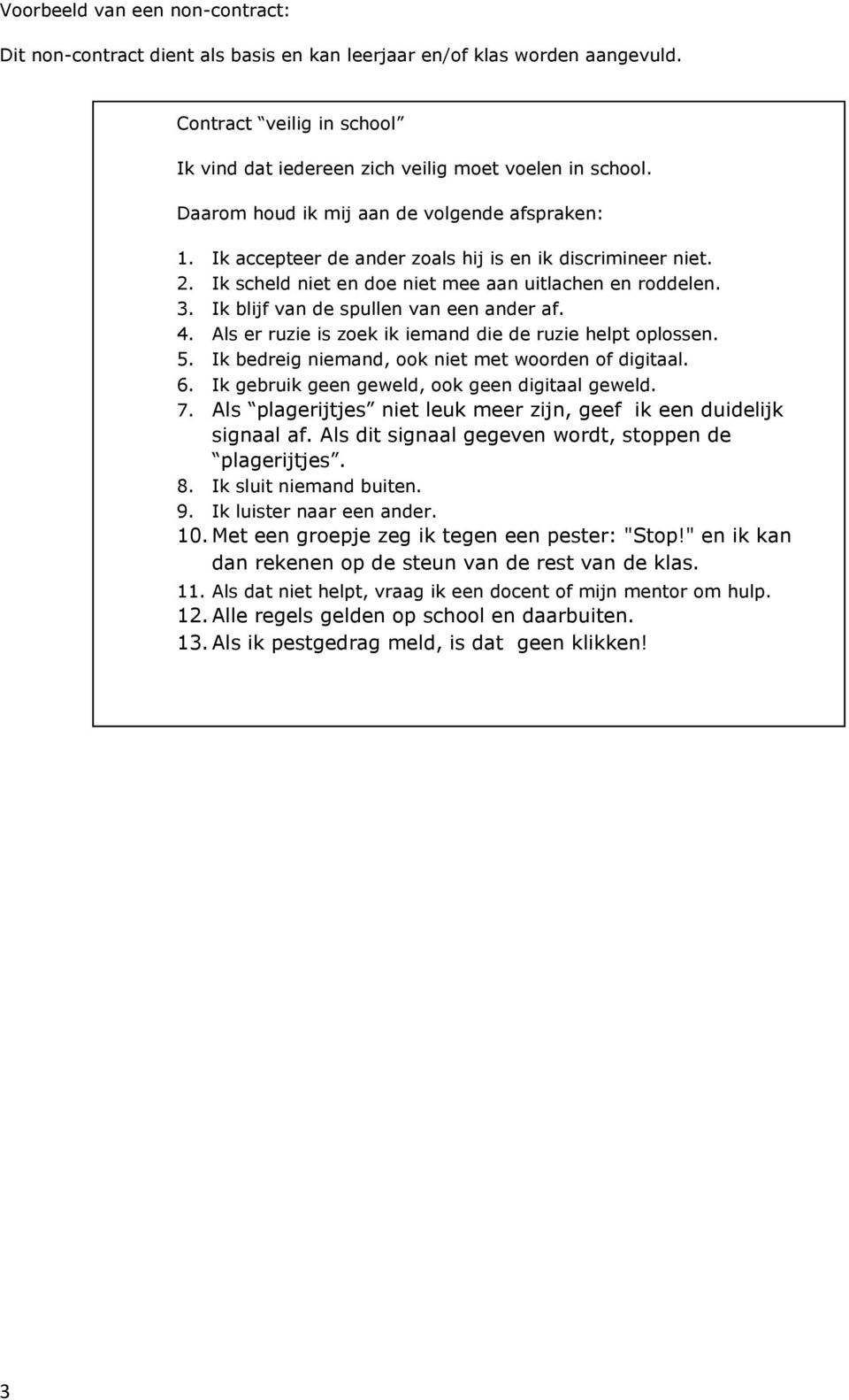 Ik blijf van de spullen van een ander af. 4. Als er ruzie is zoek ik iemand die de ruzie helpt oplossen. 5. Ik bedreig niemand, ook niet met woorden of digitaal. 6.