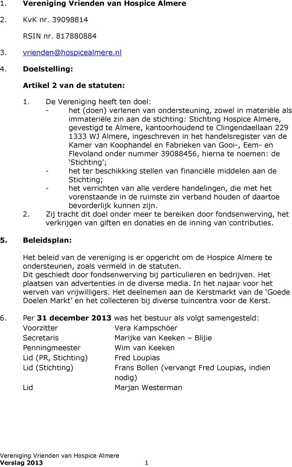 Clingendaellaan 229 1333 WJ Almere, ingeschreven in het handelsregister van de Kamer van Koophandel en Fabrieken van Gooi-, Eem- en Flevoland onder nummer 39088456, hierna te noemen: de Stichting ; -