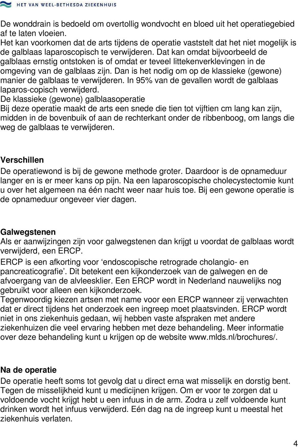 Dat kan omdat bijvoorbeeld de galblaas ernstig ontstoken is of omdat er teveel littekenverklevingen in de omgeving van de galblaas zijn.