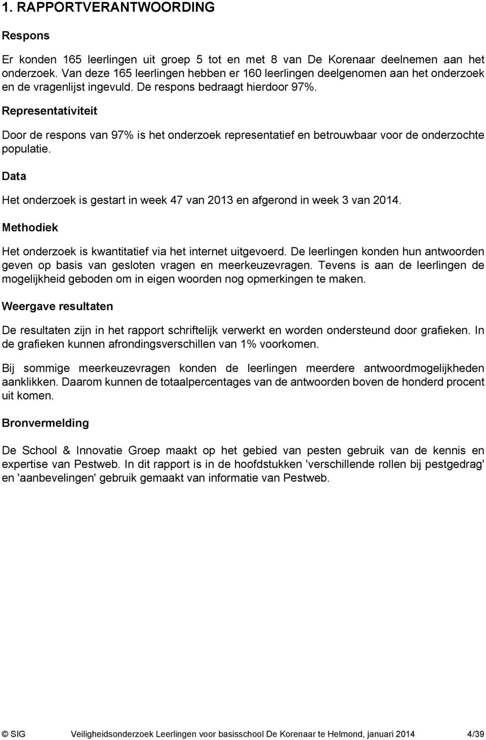 Representativiteit Door de respons van 97% is het onderzoek representatief en betrouwbaar voor de onderzochte populatie.