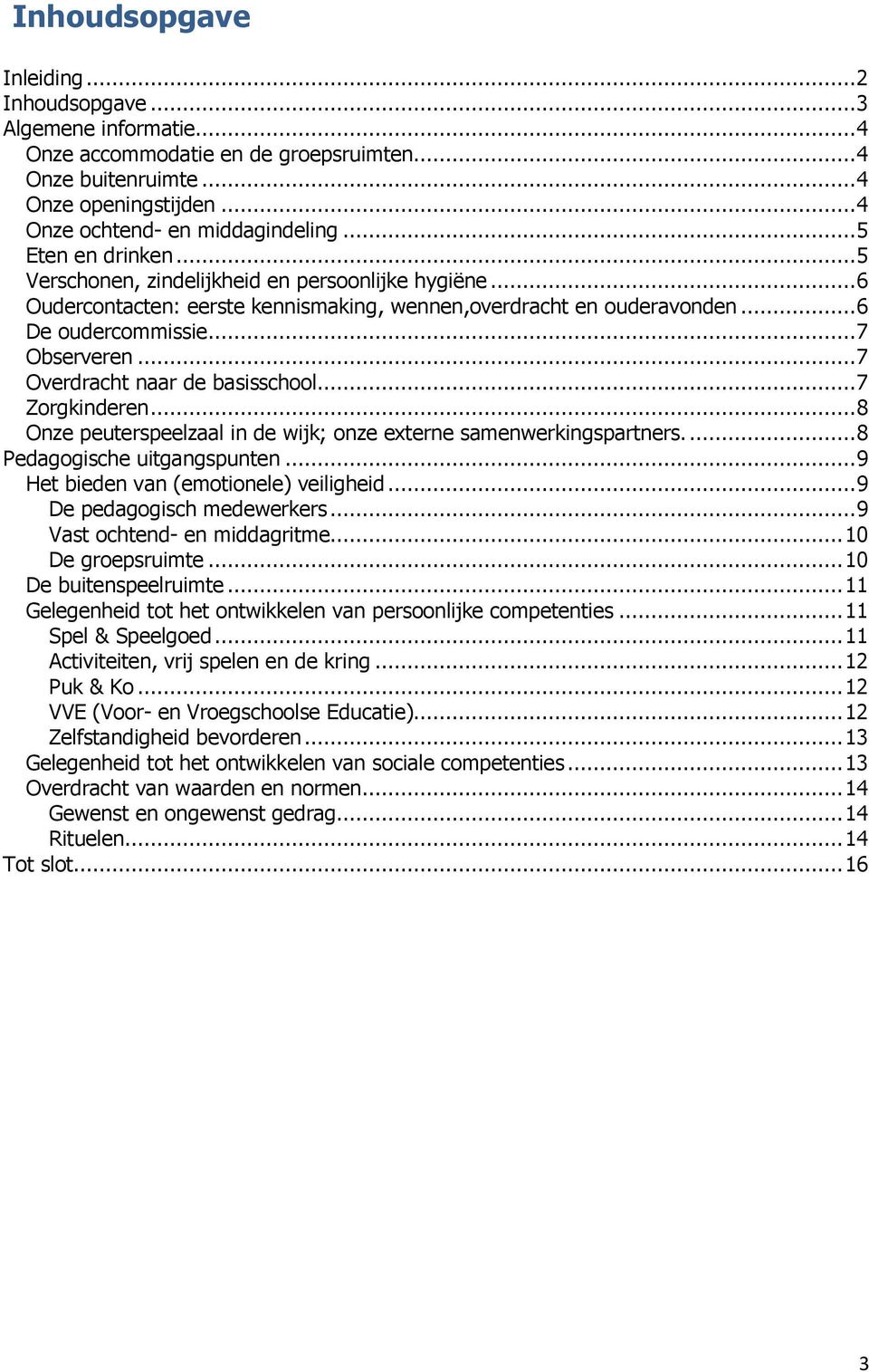 .. 7 Overdracht naar de basisschool... 7 Zorgkinderen... 8 Onze peuterspeelzaal in de wijk; onze externe samenwerkingspartners.... 8 Pedagogische uitgangspunten.