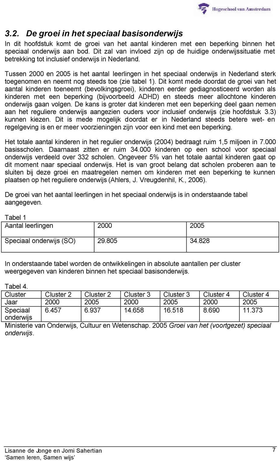 Tussen 2000 en 2005 is het aantal leerlingen in het speciaal onderwijs in Nederland sterk toegenomen en neemt nog steeds toe (zie tabel 1).