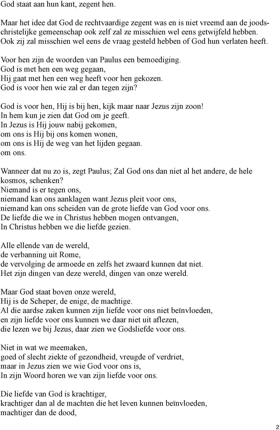 God is met hen een weg gegaan, Hij gaat met hen een weg heeft voor hen gekozen. God is voor hen wie zal er dan tegen zijn? God is voor hen, Hij is bij hen, kijk maar naar Jezus zijn zoon!