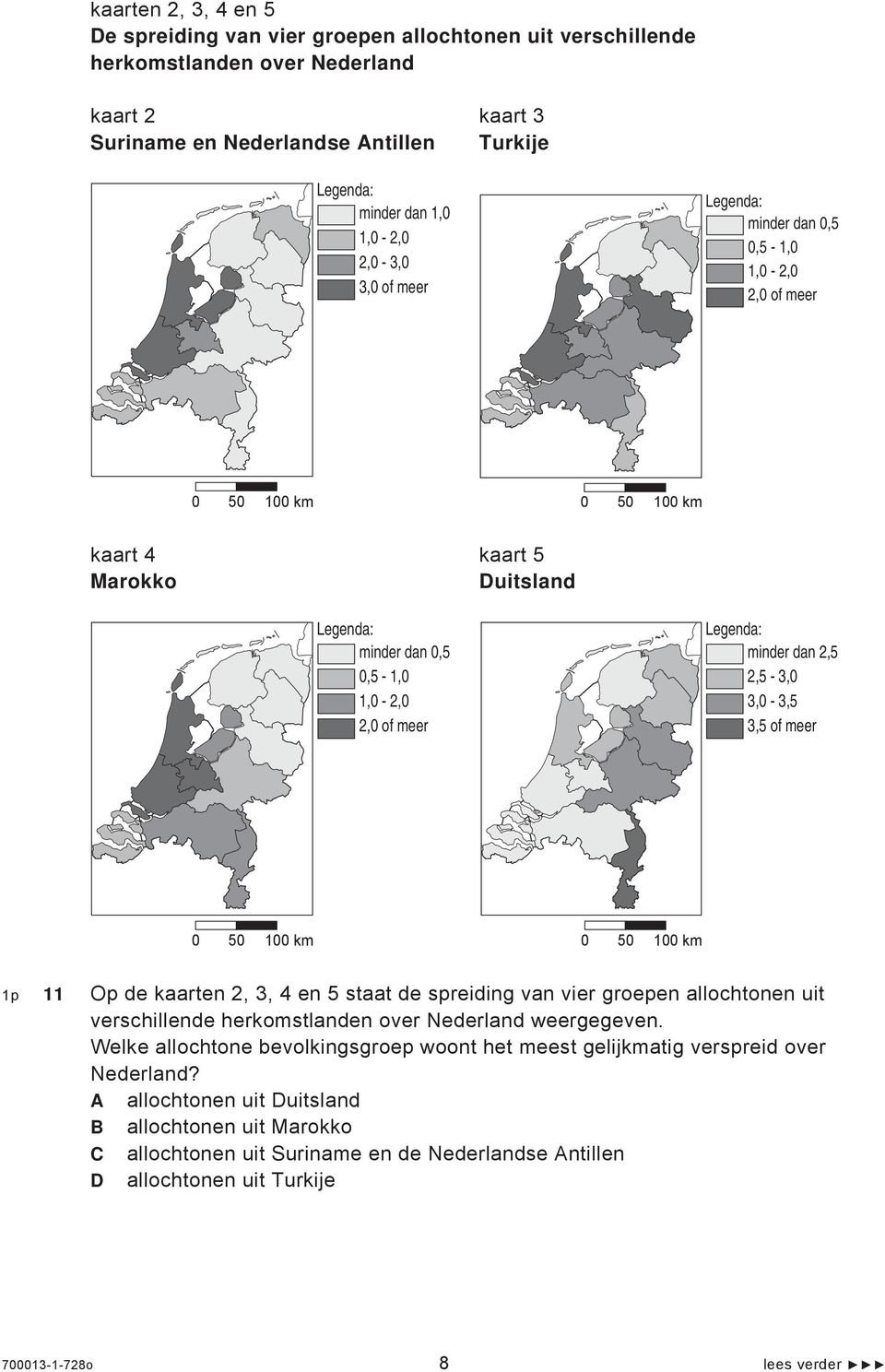 dan 2,5 2,5-3,0 3,0-3,5 3,5 of meer 0 50 100 km 0 50 100 km 1p 11 Op de kaarten 2, 3, 4 en 5 staat de spreiding van vier groepen allochtonen uit verschillende herkomstlanden over Nederland