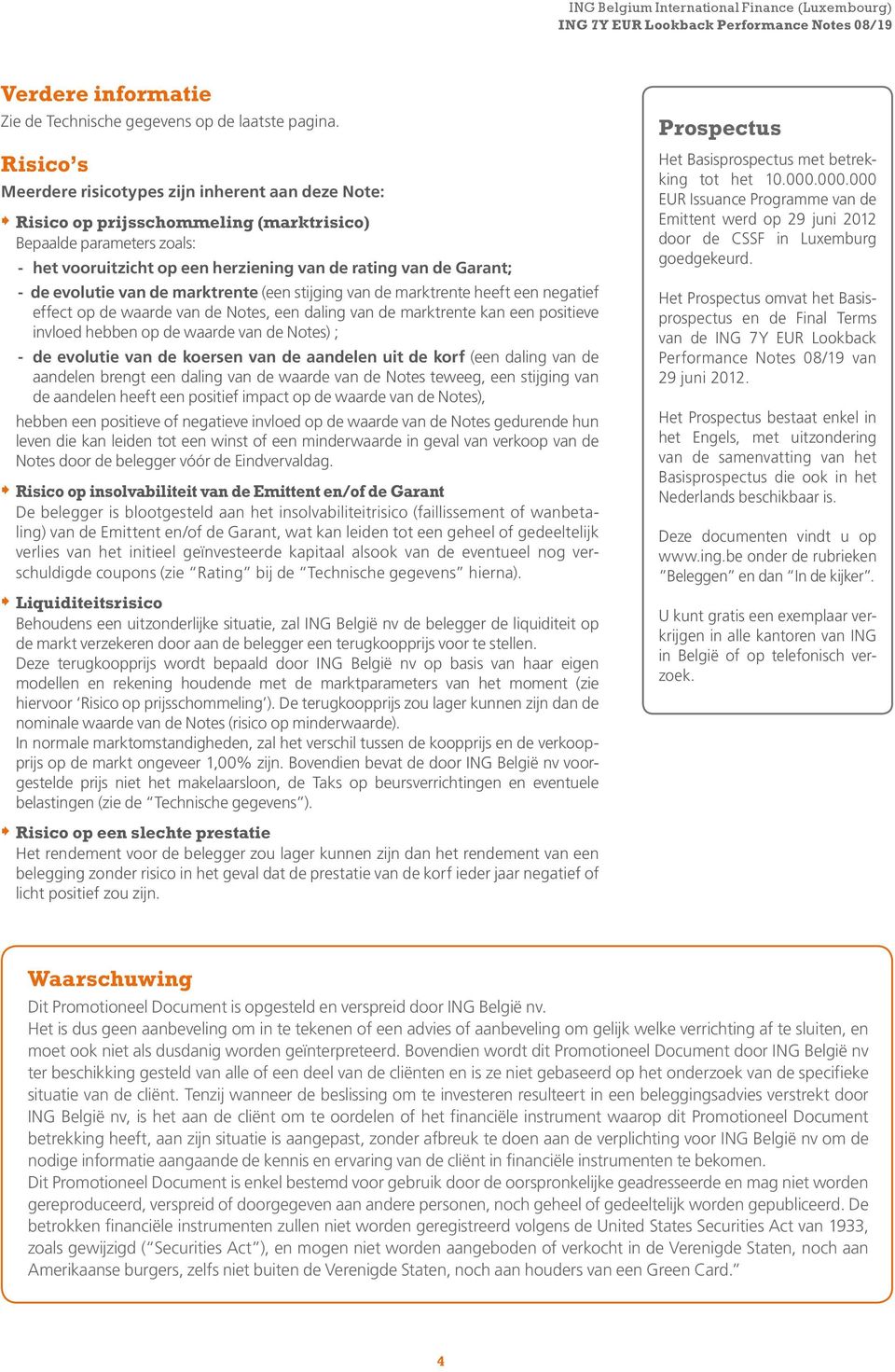 evolutie van de marktrente (een stijging van de marktrente heeft een negatief effect op de waarde van de Notes, een daling van de marktrente kan een positieve invloed hebben op de waarde van de