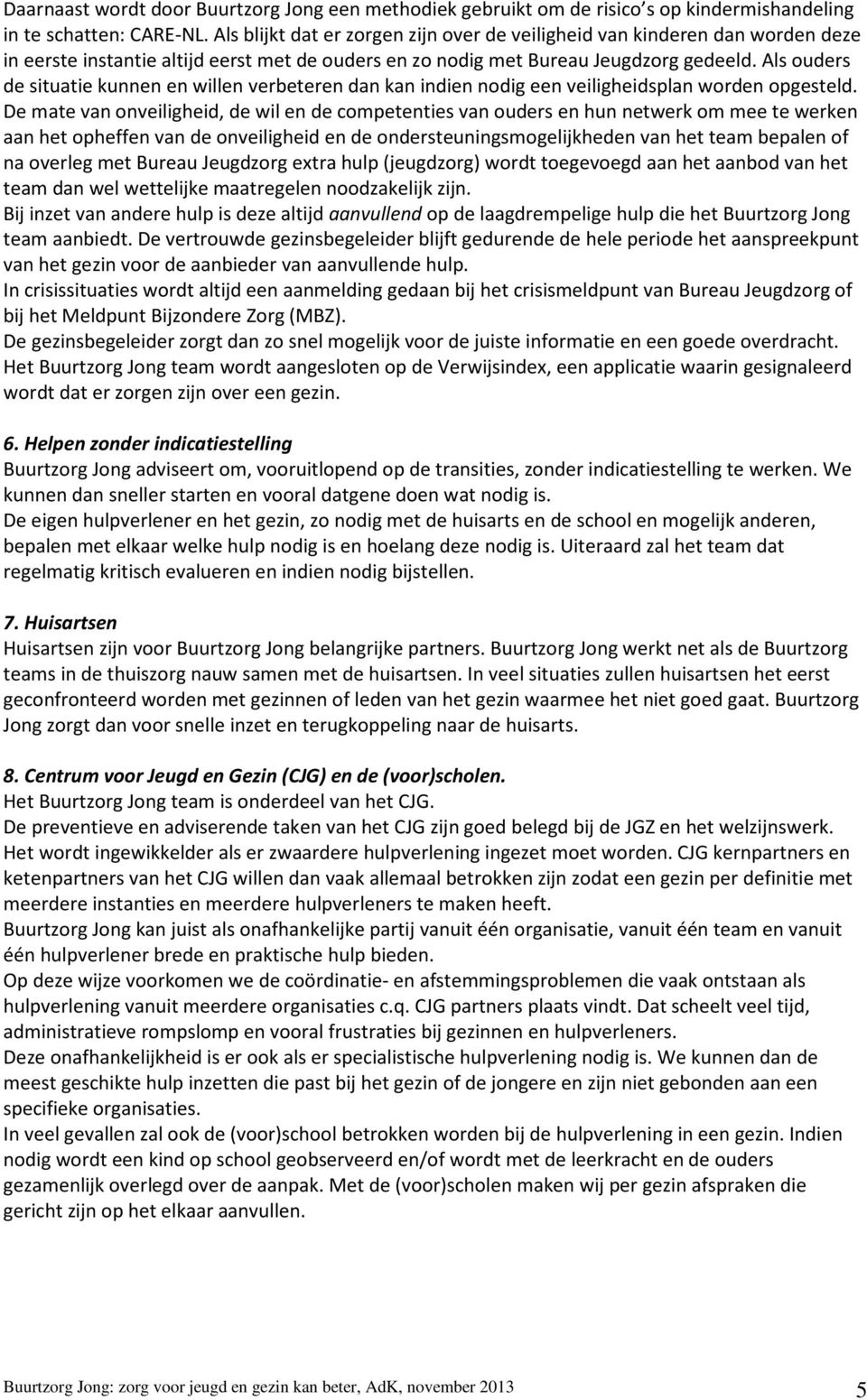 Als ouders de situatie kunnen en willen verbeteren dan kan indien nodig een veiligheidsplan worden opgesteld.