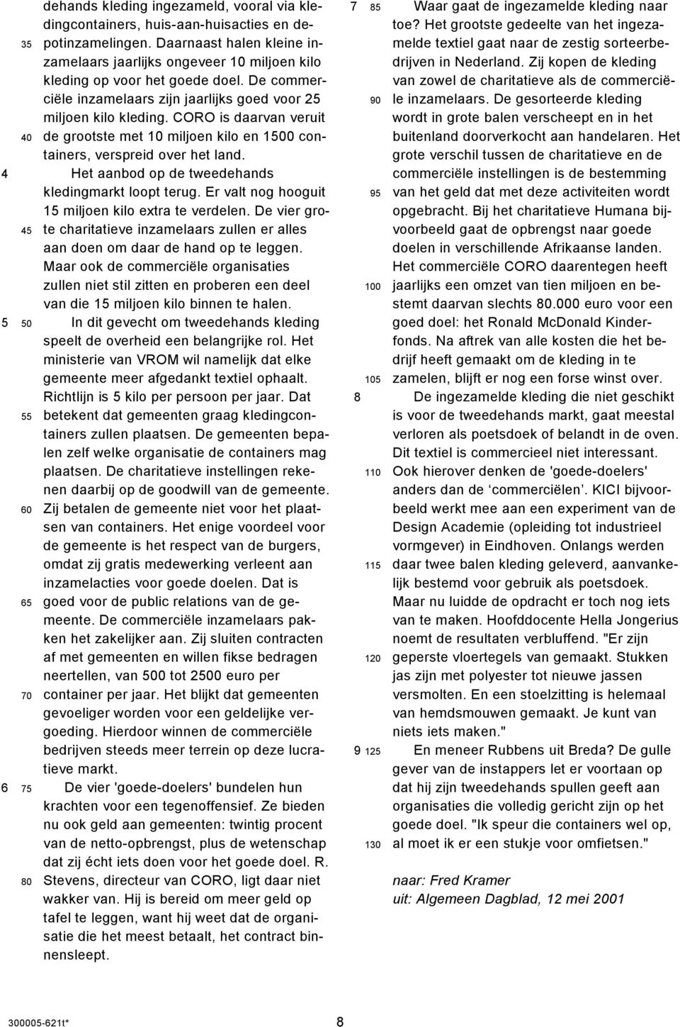 CORO is daarvan veruit 40 de grootste met 10 miljoen kilo en 1500 containers, verspreid over het land. 4 Het aanbod op de tweedehands kledingmarkt loopt terug.