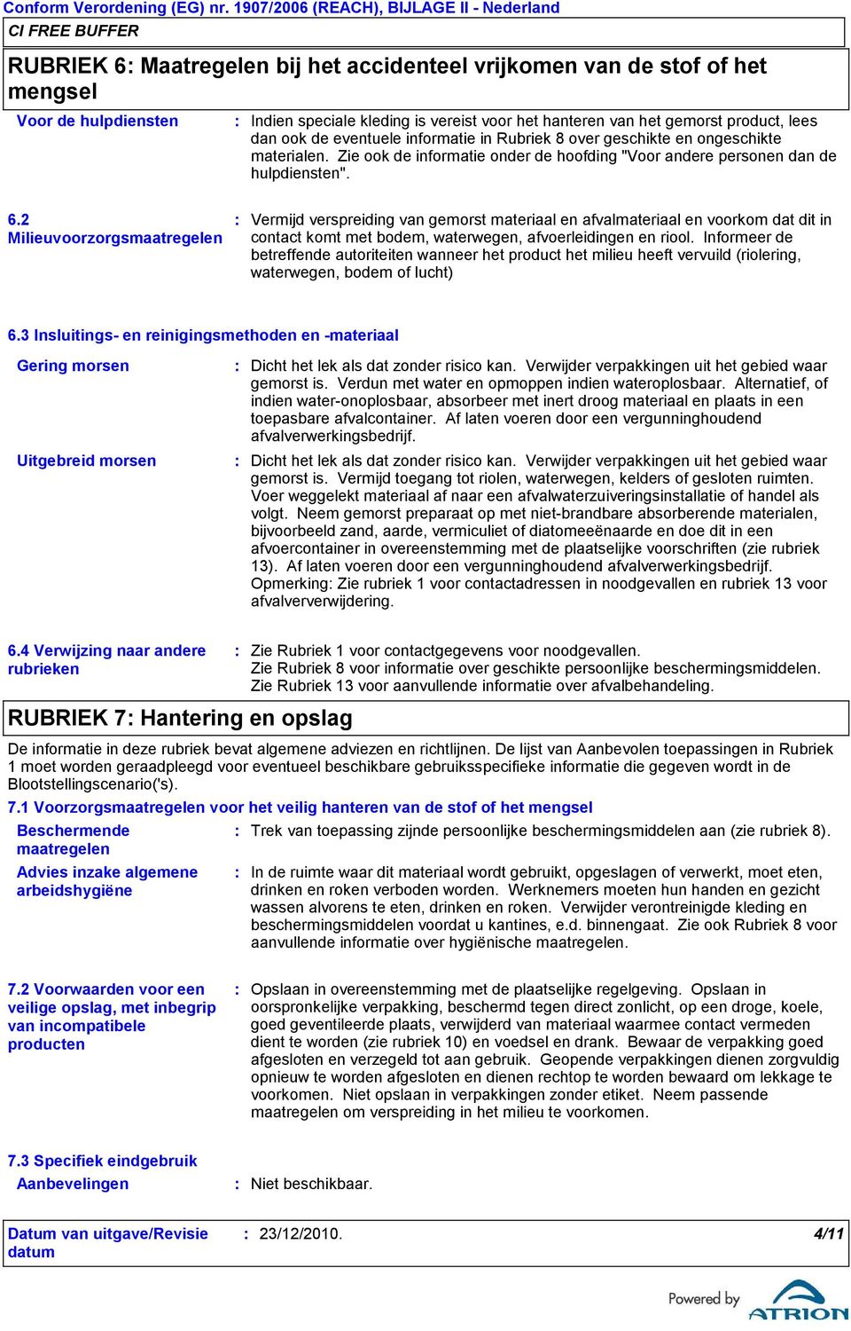 het gemorst product, lees dan ook de eventuele informatie in Rubriek 8 over geschikte en ongeschikte materialen. Zie ook de informatie onder de hoofding "Voor andere personen dan de hulpdiensten". 6.