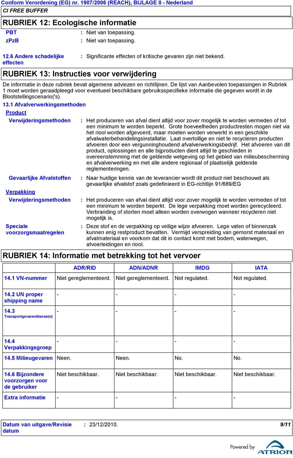 De lijst van Aanbevolen toepassingen in Rubriek 1 moet worden geraadpleegd voor eventueel beschikbare gebruiksspecifieke informatie die gegeven wordt in de Blootstellingscenario('s). 13.