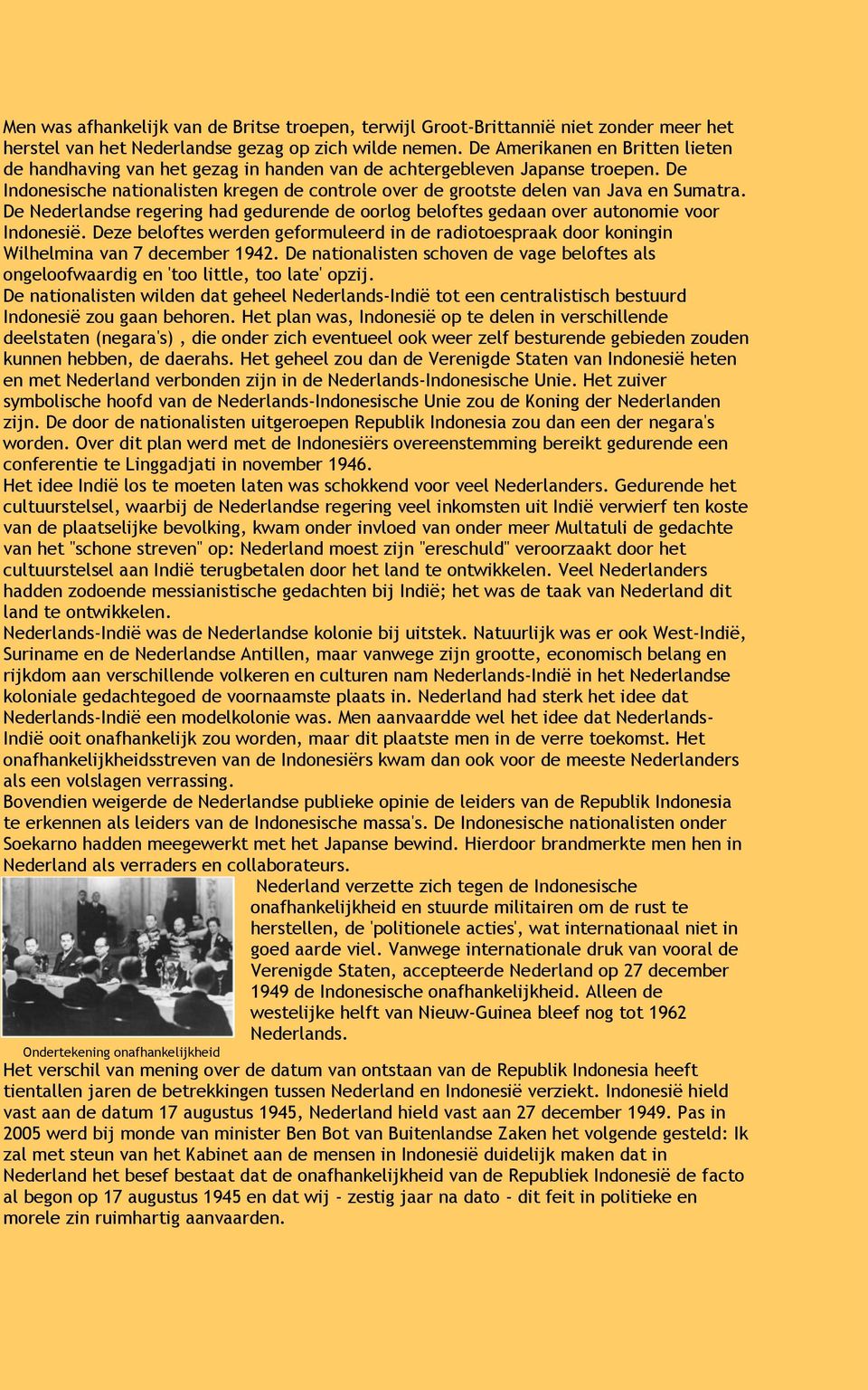 De Indonesische nationalisten kregen de controle over de grootste delen van Java en Sumatra. De Nederlandse regering had gedurende de oorlog beloftes gedaan over autonomie voor Indonesië.