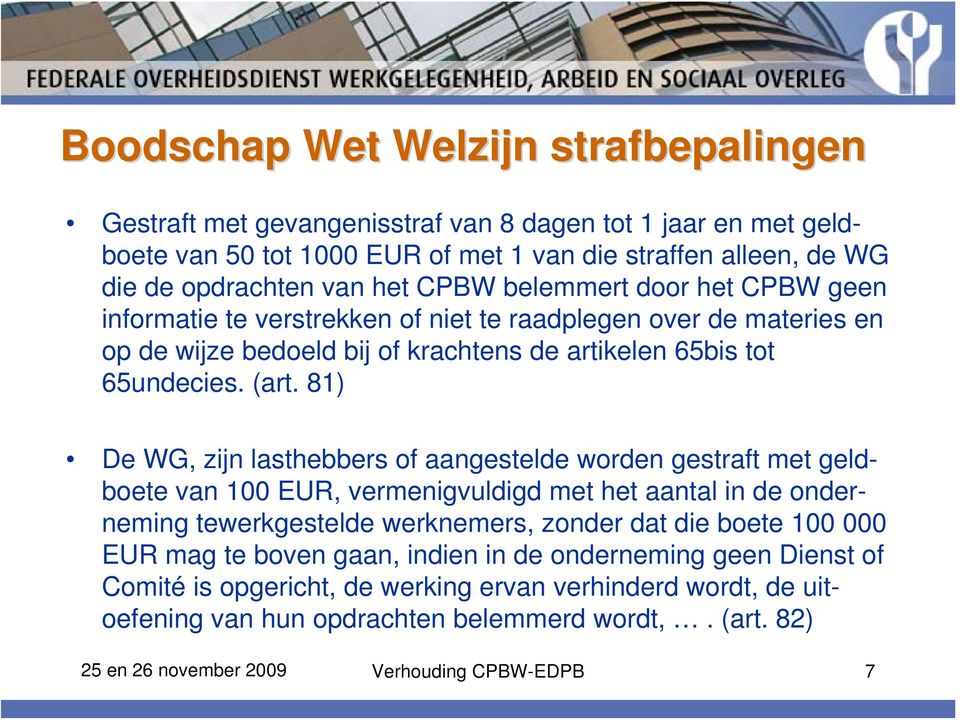 81) De WG, zijn lasthebbers of aangestelde worden gestraft met geldboete van 100 EUR, vermenigvuldigd met het aantal in de onderneming tewerkgestelde werknemers, zonder dat die boete 100 000 EUR